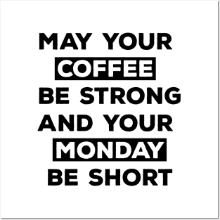 May Your Coffee Be Strong And Your Monday Be Short Posters and Art